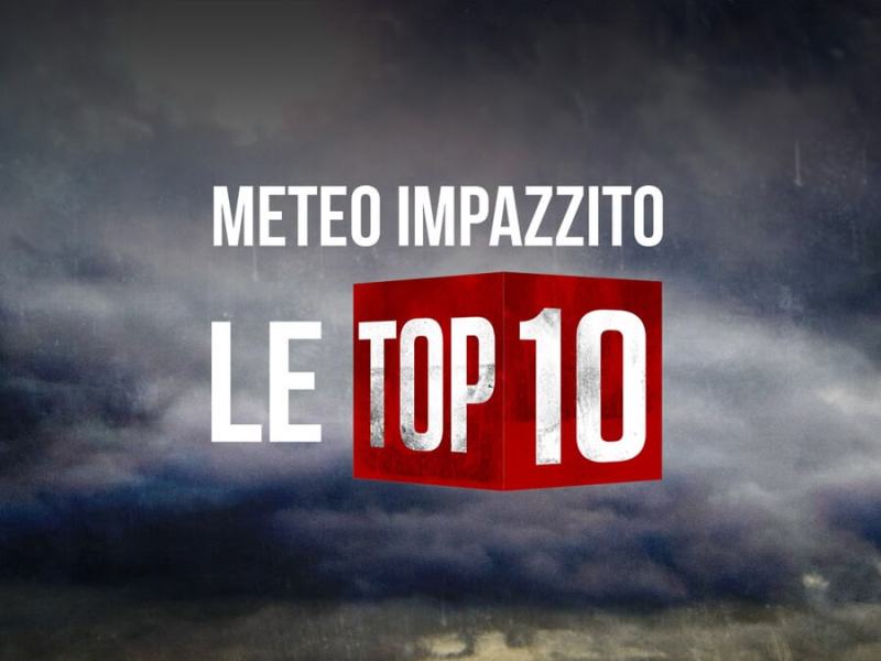 METEO IMPAZZITO: LE TOP TEN