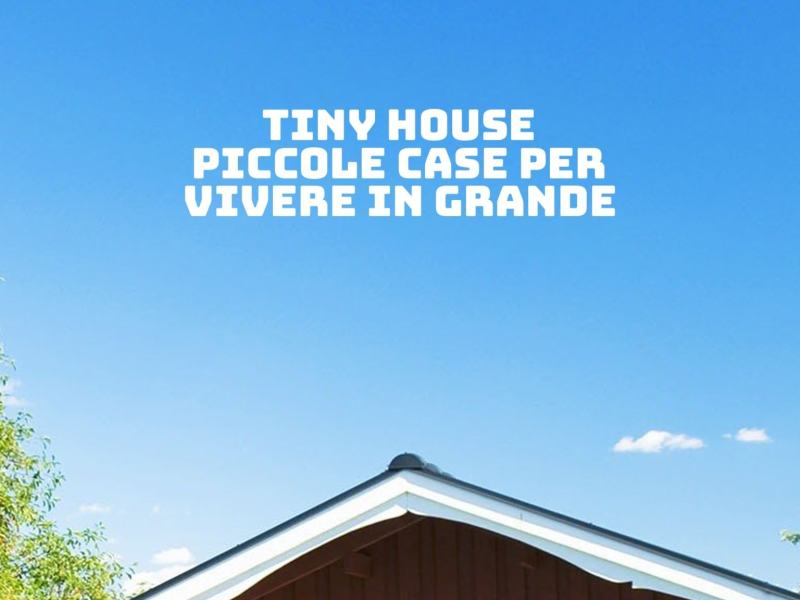 Tiny House: Piccole case per vivere in grande